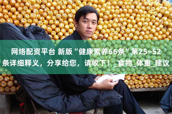 网络配资平台 新版“健康素养66条”第25~52条详细释义，分享给您，请收下！_食物_体重_建议