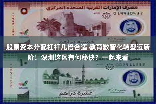 股票资本分配杠杆几倍合适 教育数智化转型迈新阶！深圳这区有何秘诀？一起来看