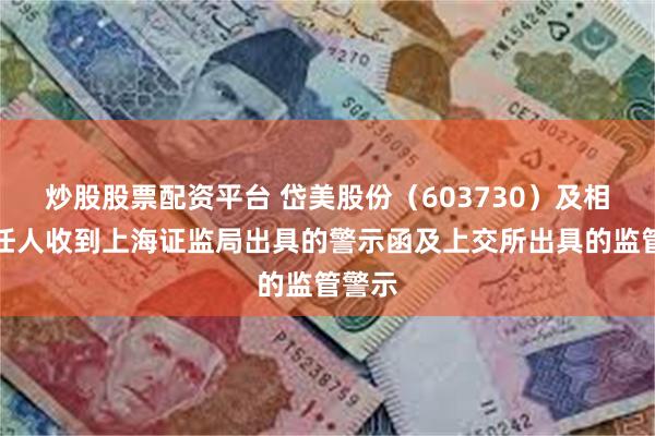 炒股股票配资平台 岱美股份（603730）及相关责任人收到上海证监局出具的警示函及上交所出具的监管警示
